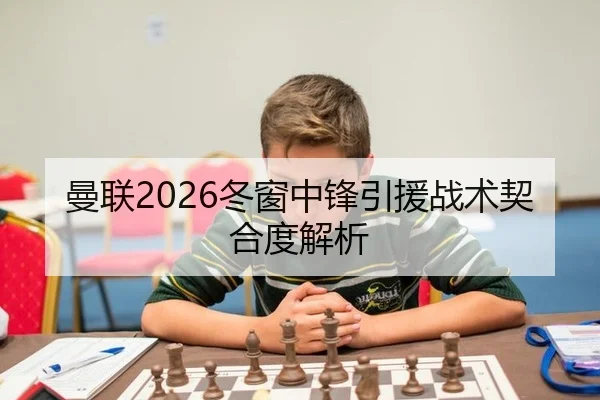 曼联2026冬窗中锋引援战术契合度解析
